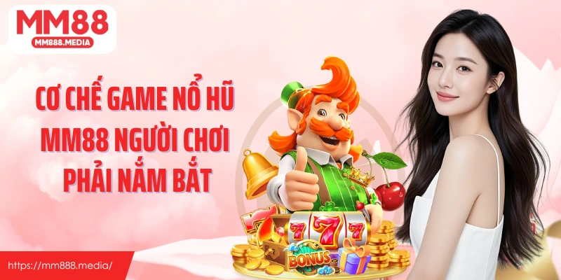 Cơ chế game nổ hũ MM88 người chơi phải nắm bắt