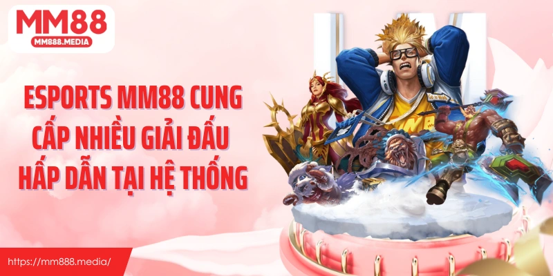 Esports MM88 cung cấp nhiều giải đấu hấp dẫn tại hệ thống