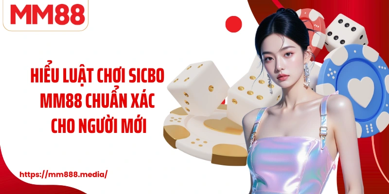 Hiểu luật chơi Sicbo MM88 chuẩn xác cho người mới