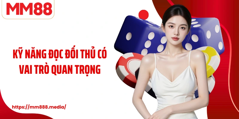 Kỹ năng đọc đối thủ có vai trò quan trọng