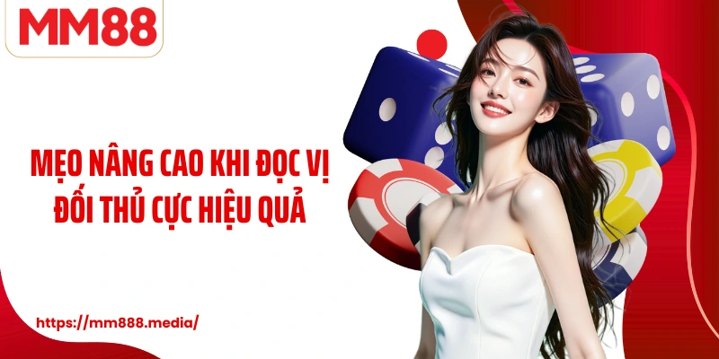 Mẹo nâng cao khi đọc vị đối thủ cực hiệu quả