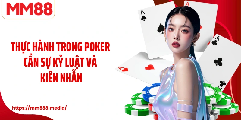 Thực hành trong Poker cần sự kỷ luật và kiên nhẫn